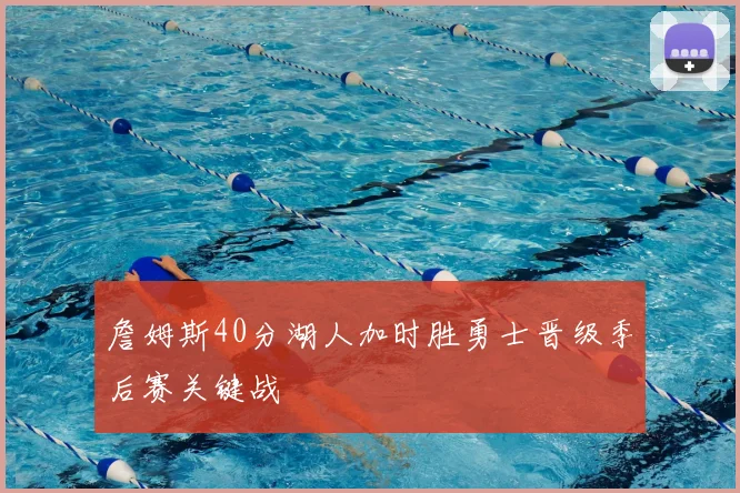 詹姆斯40分湖人加时胜勇士晋级季后赛关键战